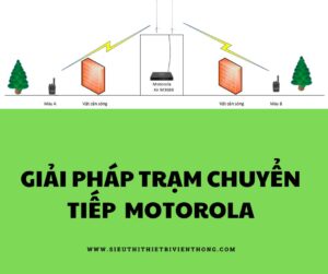 GIẢI PHÁP TRẠM CHUYỂN TIẾP MOTOROLA